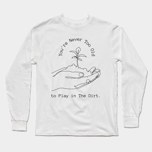 Funny  Youre Never Too Old to Play in The Dirt  earth day gift 2024, Long Sleeve T-Shirt